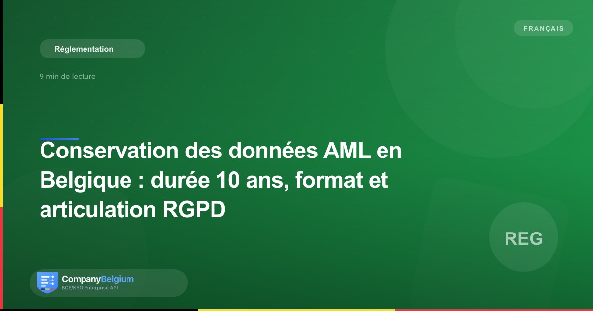 Conservation des données AML en Belgique : durée 10 ans, format et articulation RGPD